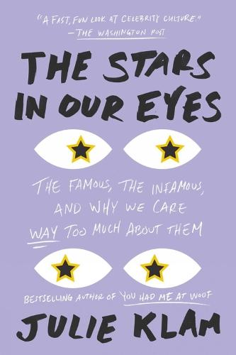 The Stars in Our Eyes: The Famous, the Infamous, and Why We Care Way Too Much About Them  by Julie Klam at Abbey's Bookshop, 