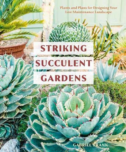 Striking Succulent Gardens: Plants and Plans for Designing Your Low-Maintenance Landscape  by Gabriel Frank at Abbey's Bookshop, 