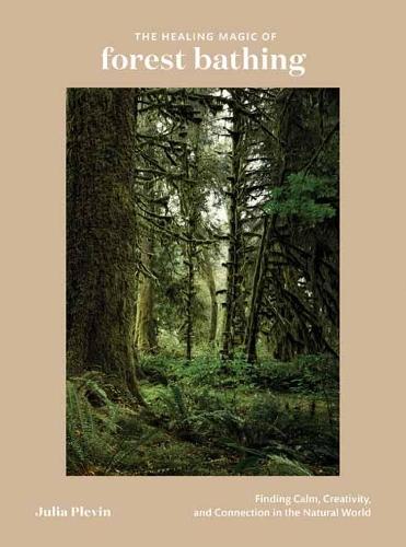 The Healing Magic of Forest Bathing: Finding Calm, Creativity, and Connection in the Natural World  by Julia Plevin at Abbey's Bookshop, 