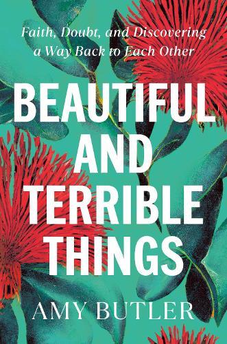 Beautiful and Terrible Things: Faith, Doubt, and Discovering a Way Back to Each Other  by Amy Butler at Abbey's Bookshop, 