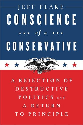 Conscience of a Conservative: A Rejection of Destructive Politics and a Return to Principle  by Jeff Flake at Abbey's Bookshop, 