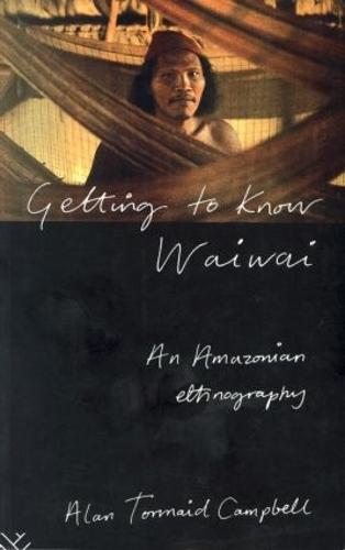 Getting to Know Waiwai: An Amazonian Ethnography  by Alan Campbell at Abbey's Bookshop, 