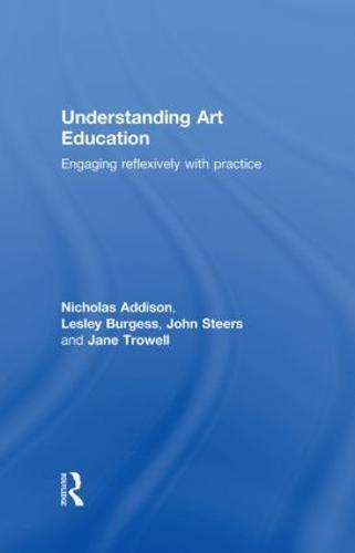 Understanding Art Education: Engaging Reflexively with Practice  by Nicholas Addison (Institute of Education, University of London, UK) at Abbey's Bookshop, 