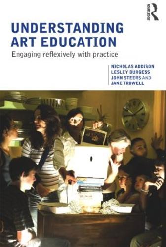 Understanding Art Education: Engaging Reflexively with Practice  by Nicholas Addison (Institute of Education, University of London, UK) at Abbey's Bookshop, 