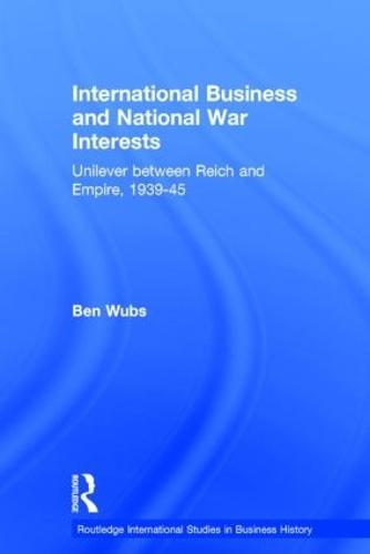 International Business and National War Interests: Unilever between Reich and empire, 1939-45  by Ben Wubs (University of Utrecht, the Netherlands) at Abbey's Bookshop, 