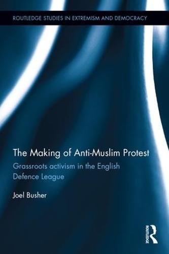 The Making of Anti-Muslim Protest: Grassroots Activism in the English Defence League  by Joel Busher (Coventry University, United Kingdom) at Abbey's Bookshop, 