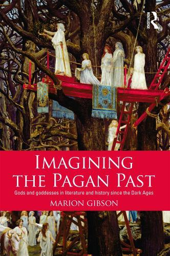 Imagining the Pagan Past: Gods and Goddesses in Literature and History since the Dark Ages  by Marion Gibson (University of Exeter, UK) at Abbey's Bookshop, 