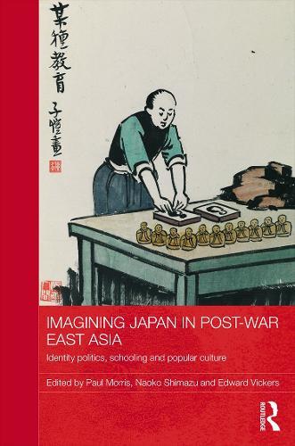 Imagining Japan in Post-war East Asia: Identity Politics, Schooling and Popular Culture  by Paul Morris (Institute of Education, UK) at Abbey's Bookshop, 