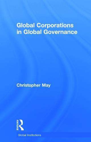 Global Corporations in Global Governance  by Christopher May (University of Lancaster, UK) at Abbey's Bookshop, 