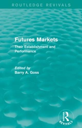 Futures Markets (Routledge Revivals): Their Establishment and Performance  by Barry Goss (Monash University, Australia) at Abbey's Bookshop, 