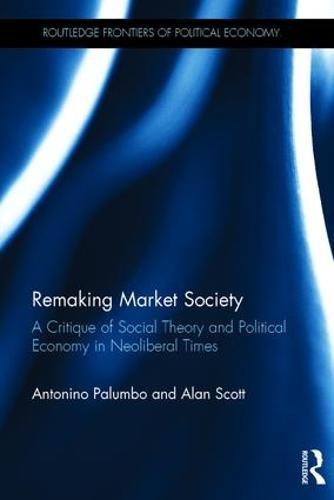 Remaking Market Society: A Critique of Social Theory and Political Economy in Neoliberal Times  by Antonino Palumbo at Abbey's Bookshop, 