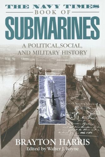 The Navy Times Book of Submarines: A Political, Social, and Military History  by Brayton Harris at Abbey's Bookshop, 