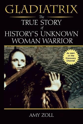 Gladiatrix: The True Story of History's Unknown Woman Warrior  by Amy Zoll at Abbey's Bookshop, 