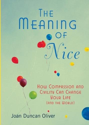 The Meaning of Nice: How Compassion and Civility Can Change Your Life (and The World)  by Joan Duncan Oliver at Abbey's Bookshop, 