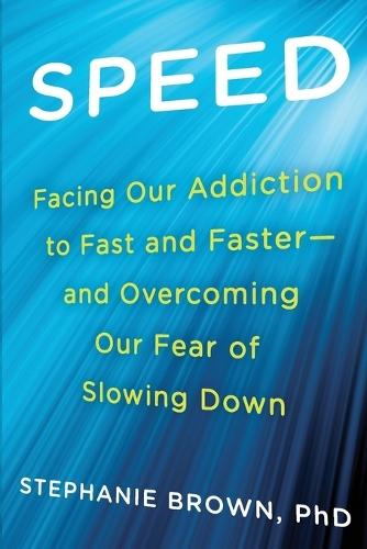 Speed: Facing Our Addiction to Fast and Faster - and Overcoming Our Fear of Slowing Down  by Stephanie Brown (Stephanie Brown) at Abbey's Bookshop, 