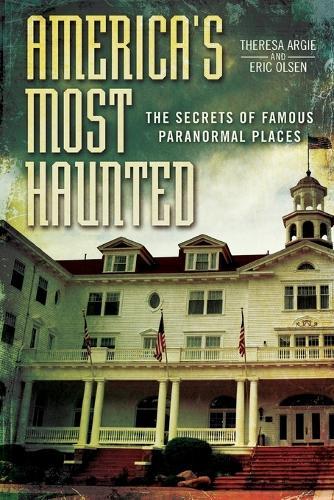 America's Most Haunted: The Secrets of Famous Paranormal Places  by Eric Olsen at Abbey's Bookshop, 