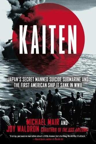 Kaiten: Japan's Secret Manned Suicide Submarine and the First American Ship it Sank in WWII  by Michael Mair at Abbey's Bookshop, 