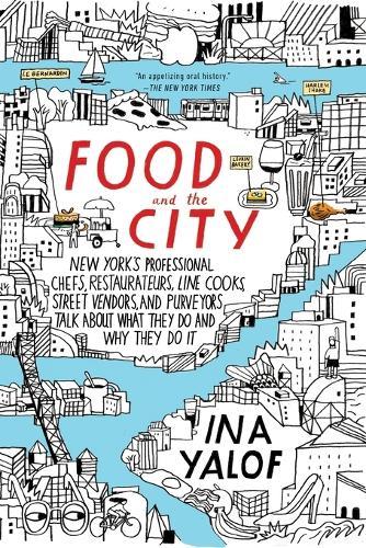 Food and the City: New York's Professional Chefs, Restaurateurs, Line Cooks, Street Vendors, and Purveyors Talk About What They Do and Why They Do It  by Ina Yalof at Abbey's Bookshop, 