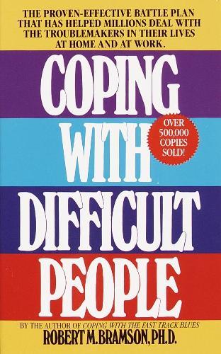 Coping with Difficult People: The Proven-Effective Battle Plan That Has Helped Millions Deal with the Troublemakers in Their Lives at Home and at Work  by Robert M. Bramson, PhD. at Abbey's Bookshop, 