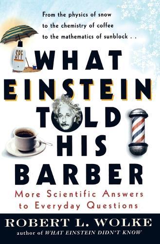 What Einstein Told His Barber: More Scientific Answers to Everyday Questions  by Robert Wolke at Abbey's Bookshop, 