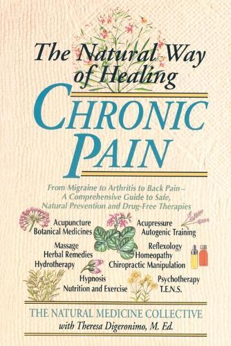 The Natural Way of Healing Chronic Pain: From Migraine to Arthritis to Back Pain - A Comprehensive Guide to Safe, Natural Prevention and Drug-Free Therapies  by Natural Medicine Collective at Abbey's Bookshop, 