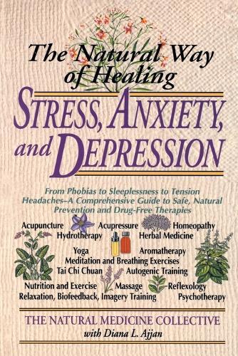 The Natural Way of Healing Stress, Anxiety, and Depression: From Phobias to Sleeplessness to Tension Headaches--A Comprehensive Guide to Safe, Natural Prevention and Drug-Free Therapies  by Natural Medicine Collective at Abbey's Bookshop, 