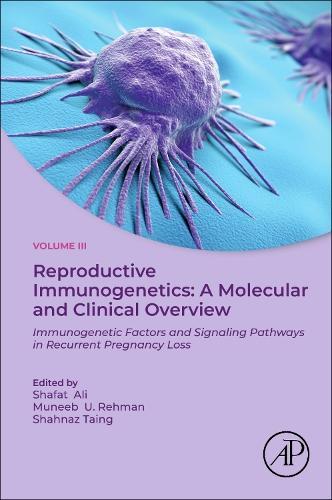 Reproductive Immunogenetics: A Molecular and Clinical Overview, Vol. 3: Immunogenetic Factors and Signaling Pathways in Recurrent Pregnancy Loss  by Shafat Ali (Cytogenetics and Molecular Biology Laboratory, Centre of Research for Development, University of Kashmir, Jammu and Kashmir, India) at Abbey's Bookshop, 