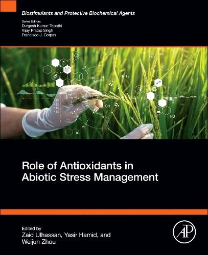 Role of Antioxidants in Abiotic Stress Management  by Zaid Ulhassan (Institute of Crop Science, Ministry of Agriculture and Rural Affairs Key Laboratory of Spectroscopy Sensing, Zhejiang University, Hangzhou, China) at Abbey's Bookshop, 