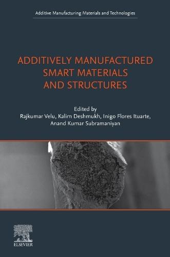 Additively Manufactured Smart Materials and Structures: Design, Processing, and Applications  by Rajkumar Velu (Additive Manufacturing Research Laboratory, Department of Mechanical Engineering, Indian Institute of Technology Jammu, J&K, India) at Abbey's Bookshop, 
