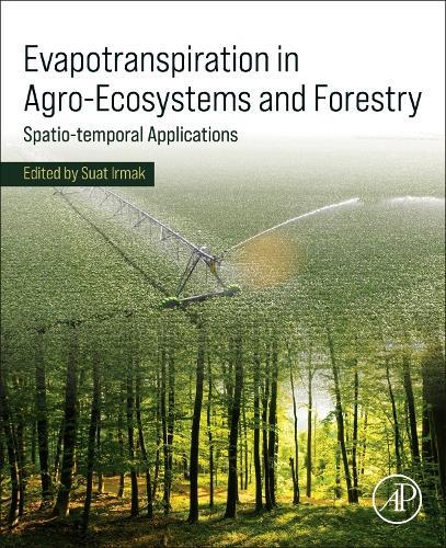 Evapotranspiration in Agro-Ecosystems and Forestry: Spatio-temporal Applications  by Suat Irmak (Professor and Department Head, Agricultural and Biological Engineering Department, The Pennsylvania State University, University Park, PA, USA) at Abbey's Bookshop, 