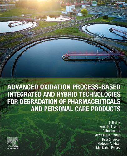 Advanced Oxidation Process-Based Integrated and Hybrid Technologies for Degradation of Pharmaceuticals and Personal Care Products  by Amit K. Thakur (Associate Professor, Energy Cluster, Department of Chemical Engineering, University of Petroleum and Energy Studies, Dehradun, India) at Abbey's Bookshop, 