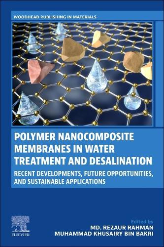 Polymer Nanocomposite Membranes in Water Treatment and Desalination: Recent Developments, Future Opportunities, and Sustainable Applications  by Md Rezaur Rahman, PhD (Associate Professor, Department of Chemical Engineering, Faculty of Engineering, University Malaysia Sarawak, Kota Samarahan, Sarawak, Malaysia) at Abbey's Bookshop, 