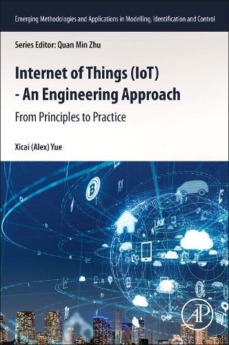 Internet of Things (IoT) - An Engineering Approach: From Principles to Practice  by Xicai Yue (Head of instrumentation/Institute of Biosensing Technology, Institute of Biosensing Technology, University of the West of England, Bristol, UK) at Abbey's Bookshop, 