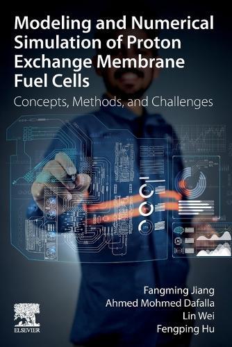 Modeling and Numerical Simulation of Proton Exchange Membrane Fuel Cells: Concepts, Methods, and Challenges  by Fangming Jiang (Professor, Chinese Academy of Sciences, Guangzhou, China) at Abbey's Bookshop, 