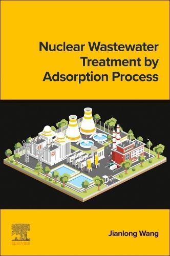 Nuclear Wastewater Treatment by Adsorption Process  by Jianlong Wang (Faculty Member and Deputy President, Institute of Nuclear and New Energy Technology, Tsinghua University, China) at Abbey's Bookshop, 