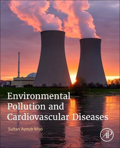 Environmental Pollution and Cardiovascular Diseases  by Sultan Ayoub Meo, MBBS, M.Phil, Ph.D, M Med Ed, FRCP, FRCP, FRCP, (Professor and Consultant in Clinical Physiology, Department of Physiology (29), College of Medicine, King Saud University) at Abbey's Bookshop, 