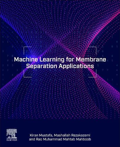 Machine Learning for Membrane Separation Applications  by Mashallah Rezakazemi (Faculty of Chemical and Materials Engineering, Shahrood University of Technology, Iran) at Abbey's Bookshop, 