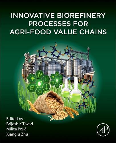 Innovative Biorefinery Processes for Agri-Food Value Chains  by Brijesh K Tiwari (Research Officer, TEAGASC – Agriculture and Food development Authority; Professor, University College Dublin, Dublin, Ireland) at Abbey's Bookshop, 