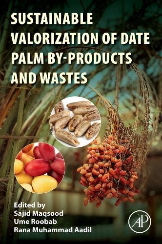 Sustainable Valorization of Date Palm By-products and Wastes  by Sajid Maqsood, PhD (Professor, Department of Food Science, College of Agriculture and Veterinary Medicine, UAEU) at Abbey's Bookshop, 