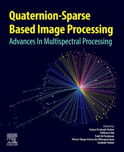 Quaternion-Based Sparse Image Processing: Advances in Multispectral Processing  by Satya Prakash Yadav (Associate Professor, Department of Computer Science and Engineering, Madan Mohan Malaviya University of Technology, Gorakhpur, U.P. , India) at Abbey's Bookshop, 