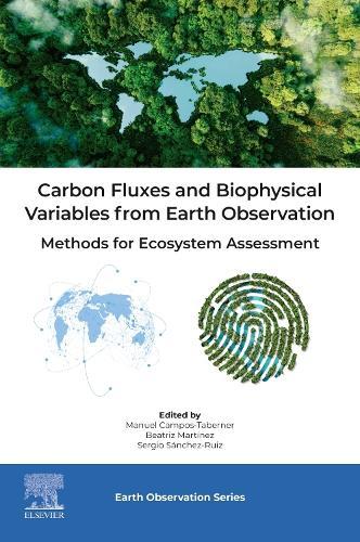 Carbon Fluxes and Biophysical Variables from Earth Observation: Methods for Ecosystem Assessment  by Manuel Campos-Taberner (Senior Researcher, Universitat de Valencia, València, Spain) at Abbey's Bookshop, 