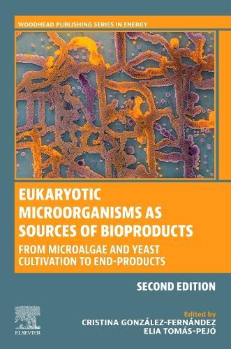 Eukaryotic Microorganisms as Sources of Bioproducts: From Microalgae and Yeast Cultivation to End-Products  by Cristina Gonzalez-Fernandez (Research Assistant Senior, IMDEA Energy, Madrid, Spain) at Abbey's Bookshop, 