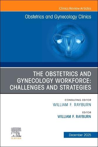 The Obstetrics and Gynecology Workforce: Challenges and Strategies, An Issue of Obstetrics and Gynecology Clinics of North America