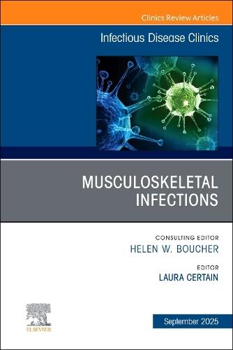 Musculoskeletal Infections, An Issue of Infectious Disease Clinics of North America  by Laura Certain, MD, PhD (Clinical Associate Professor University of Utah George E. Wahlen VA Medical Center Salt Lake City, Utah, USA) at Abbey's Bookshop, 