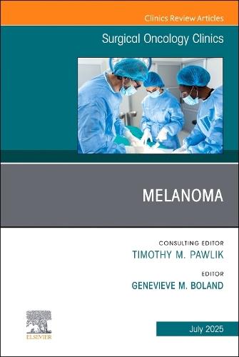 Melanoma, An Issue of Surgical Oncology Clinics of North America  by Genevieve Boland, MD, PhD (Vice Chair of Research, Department of Surgery, Mass General Surgery: Surgical Oncology, Yawkey Center for Outpatient Care, Boston, MA, USA) at Abbey's Bookshop, 