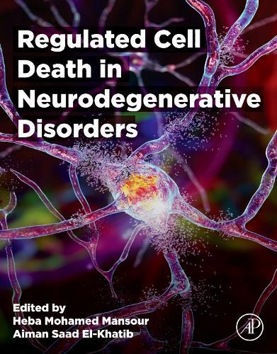 Regulated Cell Death in Neurodegenerative Disorders  by Heba Mohamed Mansour, PhD (Central Administration of Biological, Innovative Products, and Clinical Studies (Bio-INN), Egyptian Drug Authority (EDA), Egypt) at Abbey's Bookshop, 