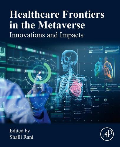 Healthcare Frontiers in the Metaverse: Innovations and Impacts  by Shalli Rani (Chitkara University Institute of Engineering and Technology, Chitkara University, Punjab, India) at Abbey's Bookshop, 