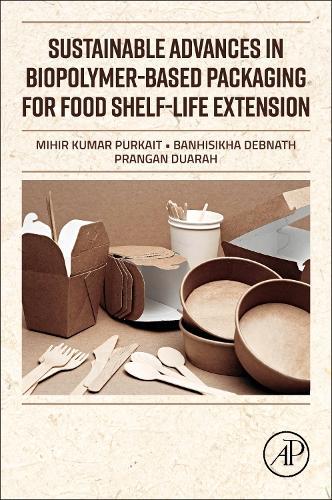 Sustainable Advances in Biopolymer-Based Packaging for Food Shelf-life Extension  by Mihir Kumar Purkait (Professor, Department of Chemical Engineering, Indian Institute of Technology Guwahati, Assam, India) at Abbey's Bookshop, 