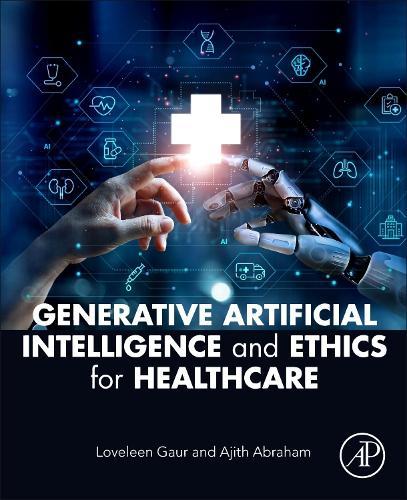 Generative Artificial Intelligence and Ethics for Healthcare  by Loveleen Gaur (Professor and Director at the Symbiosis Artificial Intelligence Institute (SAII), Symbiosis International (Deemed University), Pune, India) at Abbey's Bookshop, 