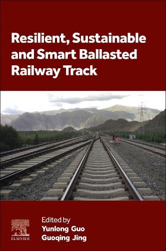 Resilient, Sustainable and Smart Ballasted Railway Track  by Yunlong Guo, PhD (Marie Skłodowska-Curie Research Fellow at the University of Birmingham, United Kingdom) at Abbey's Bookshop, 